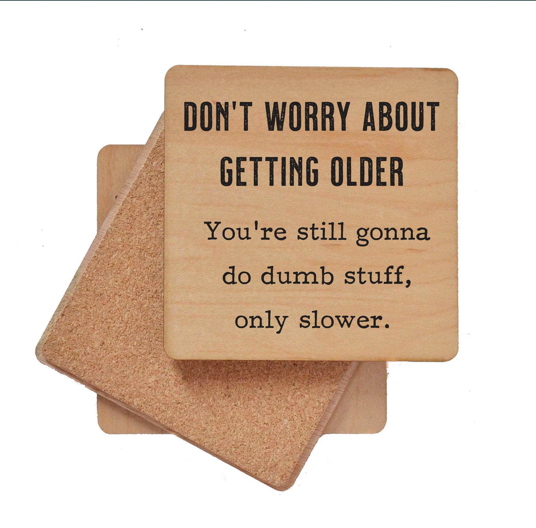 Don't Worry About Getting Older Coaster