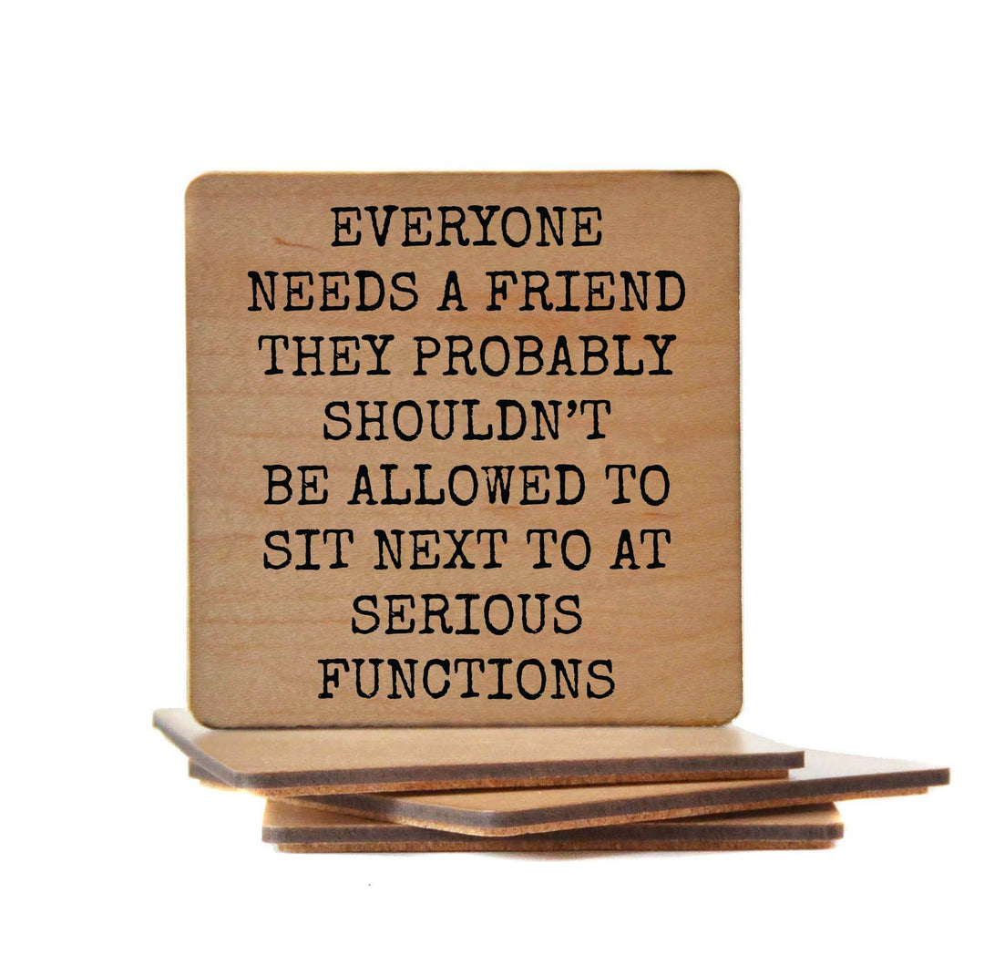 Everyone Needs A Friend Funny Wood Coaster