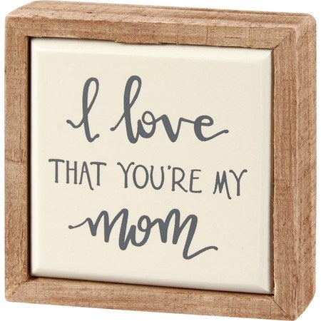 Love that your my mom sign